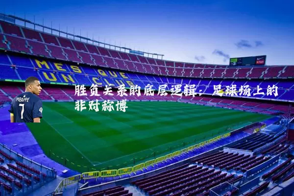 胜负关系的底层逻辑:足球场上的非对称博弈