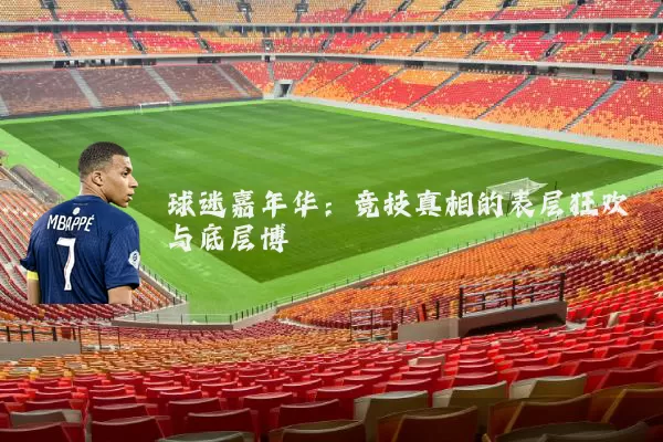 球迷嘉年华:竞技真相的表层狂欢与底层博弈