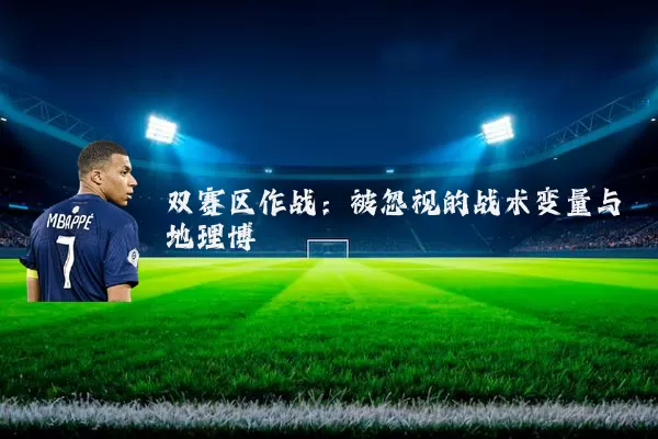 双赛区作战:被忽视的战术变量与地理博弈
